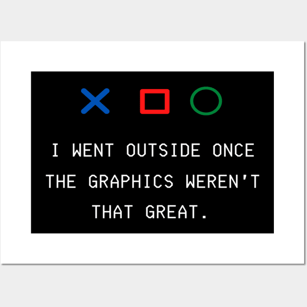 I WENT OUTSIDE ONCE THE GRAPHICS WEREN'T THAT GREAT GAMERS  GIFT IDEA Wall Art by flooky